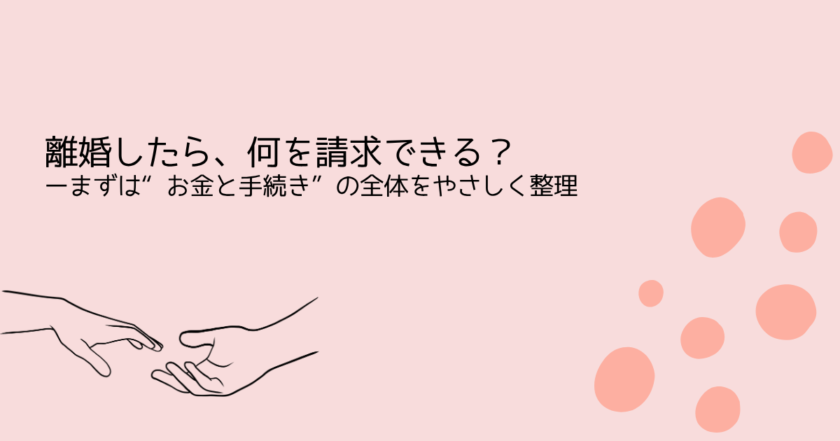 離婚したら、何を請求できる？まずは“お金と手続き”の全体をやさしく整理を伝えるサーモンピンクの水玉アイキャッチ画像